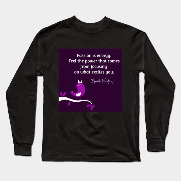 Passion is energy. Feel the power that comes from focusing on what excites you.  Oprah Winfrey Long Sleeve T-Shirt by Light Up Glow 